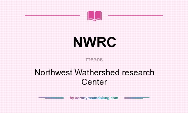 What does NWRC mean? It stands for Northwest Wathershed research Center