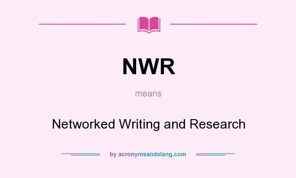 What does NWR mean? It stands for Networked Writing and Research