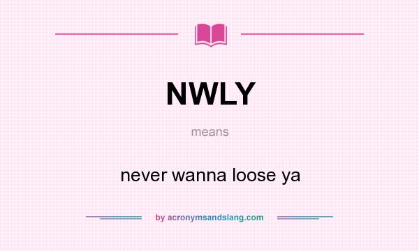 What does NWLY mean? It stands for never wanna loose ya