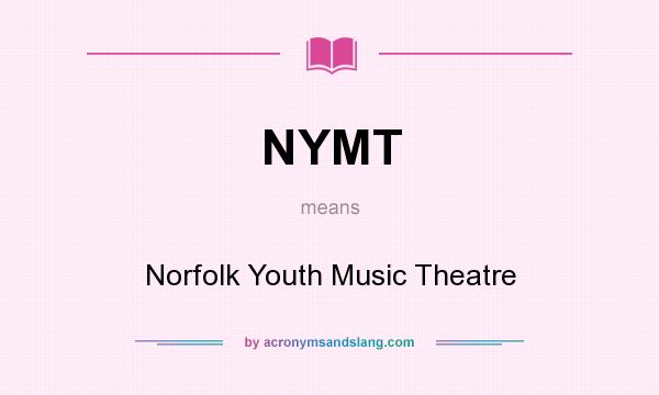 What does NYMT mean? It stands for Norfolk Youth Music Theatre