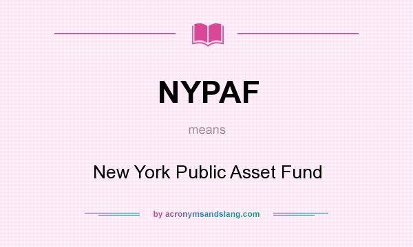 What does NYPAF mean? It stands for New York Public Asset Fund