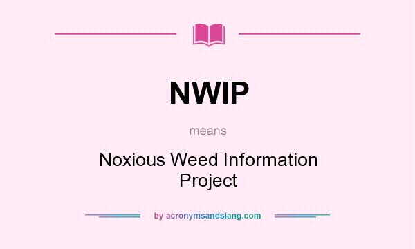 What does NWIP mean? It stands for Noxious Weed Information Project