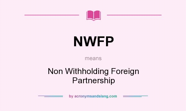 What does NWFP mean? It stands for Non Withholding Foreign Partnership