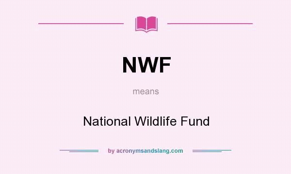 What does NWF mean? It stands for National Wildlife Fund