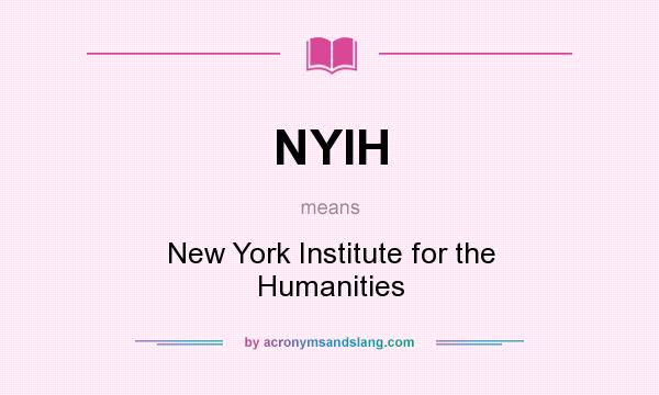 What does NYIH mean? It stands for New York Institute for the Humanities