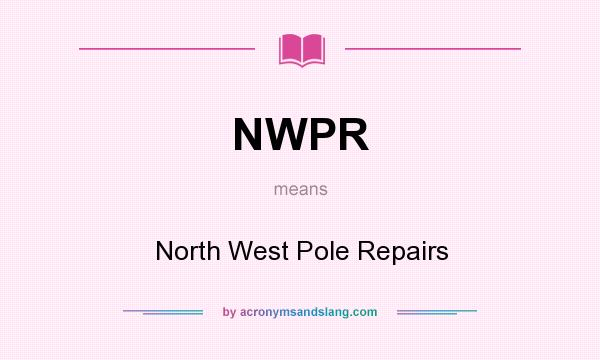 What does NWPR mean? It stands for North West Pole Repairs