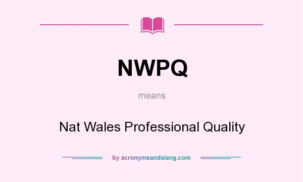 What does NWPQ mean? It stands for Nat Wales Professional Quality