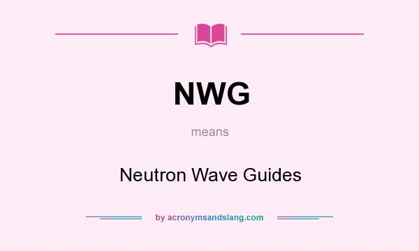 What does NWG mean? It stands for Neutron Wave Guides