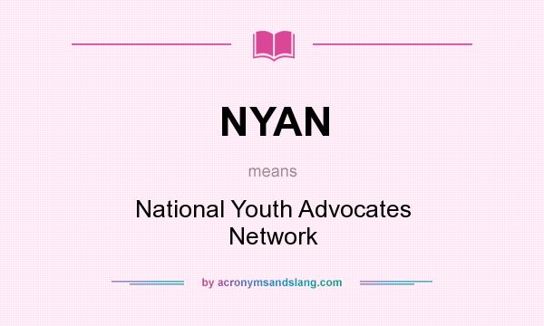 What does NYAN mean? It stands for National Youth Advocates Network