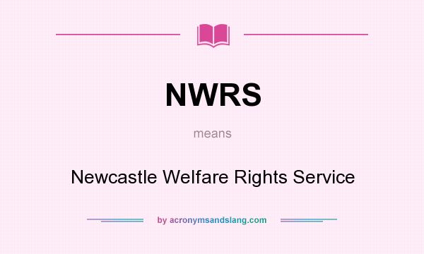 What does NWRS mean? It stands for Newcastle Welfare Rights Service