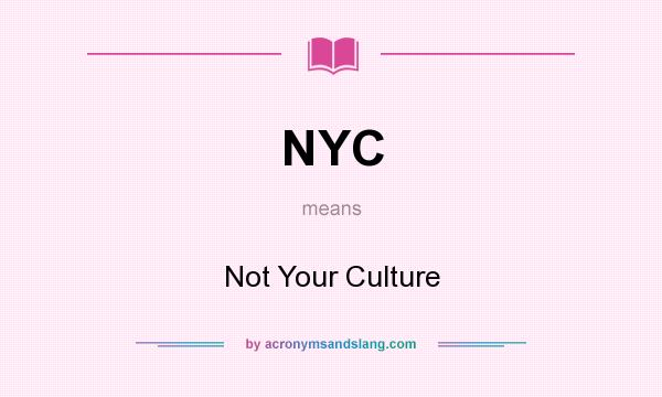 What does NYC mean? It stands for Not Your Culture