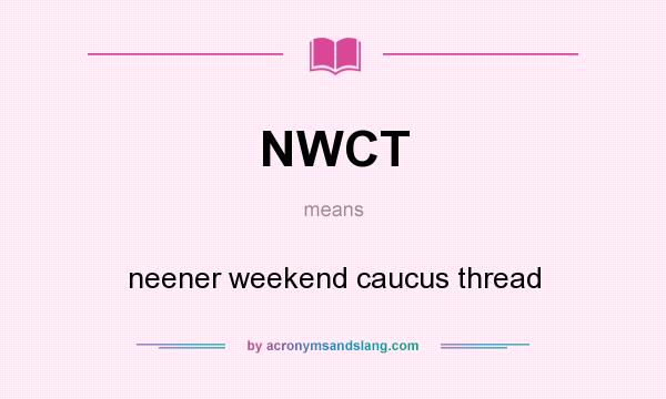 What does NWCT mean? It stands for neener weekend caucus thread