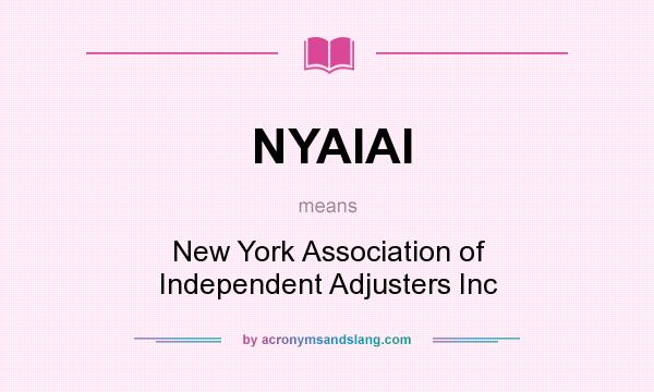 What does NYAIAI mean? It stands for New York Association of Independent Adjusters Inc