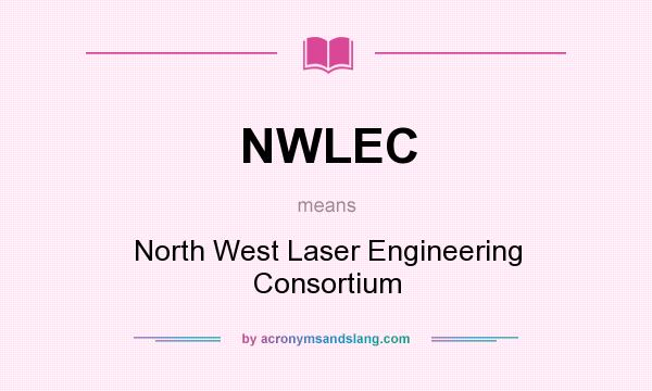 What does NWLEC mean? It stands for North West Laser Engineering Consortium
