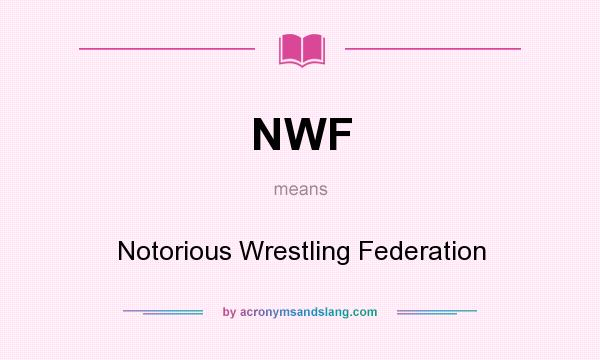 What does NWF mean? It stands for Notorious Wrestling Federation