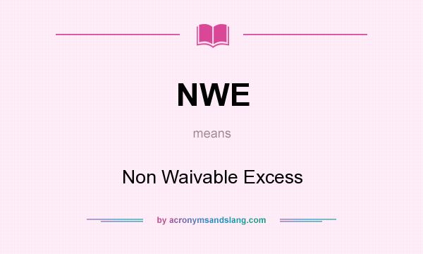 What does NWE mean? It stands for Non Waivable Excess
