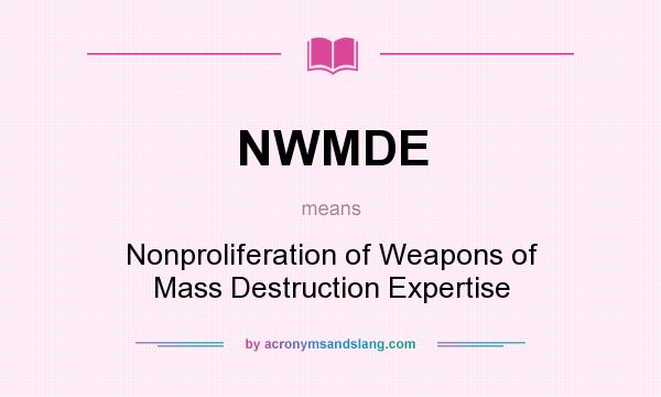 What does NWMDE mean? It stands for Nonproliferation of Weapons of Mass Destruction Expertise