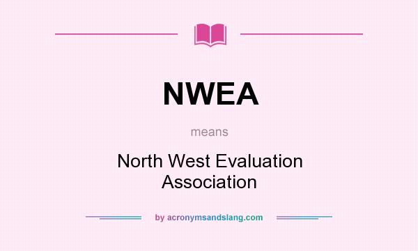 What does NWEA mean? It stands for North West Evaluation Association