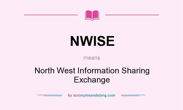 What does NWISE mean? It stands for North West Information Sharing Exchange