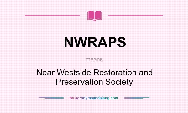 What does NWRAPS mean? It stands for Near Westside Restoration and Preservation Society