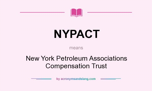 What does NYPACT mean? It stands for New York Petroleum Associations Compensation Trust