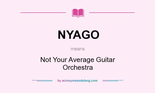What does NYAGO mean? It stands for Not Your Average Guitar Orchestra