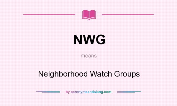 What does NWG mean? It stands for Neighborhood Watch Groups
