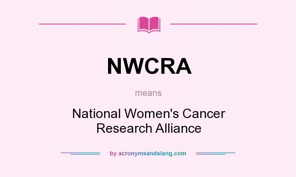 What does NWCRA mean? It stands for National Women`s Cancer Research Alliance