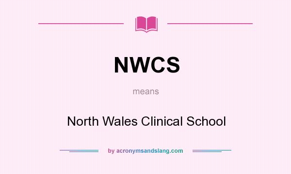 What does NWCS mean? It stands for North Wales Clinical School