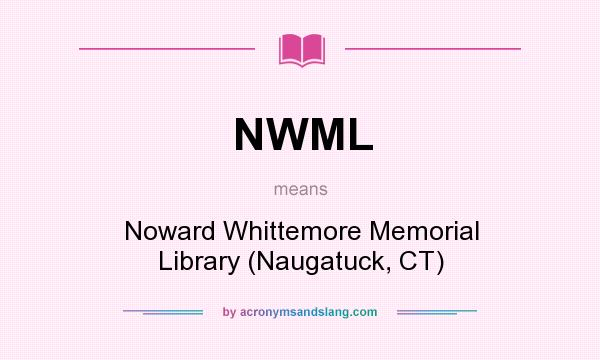 What does NWML mean? It stands for Noward Whittemore Memorial Library (Naugatuck, CT)