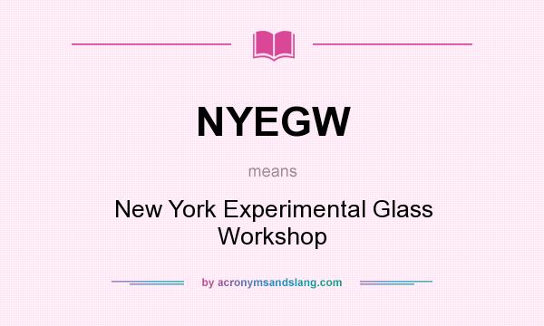 What does NYEGW mean? It stands for New York Experimental Glass Workshop
