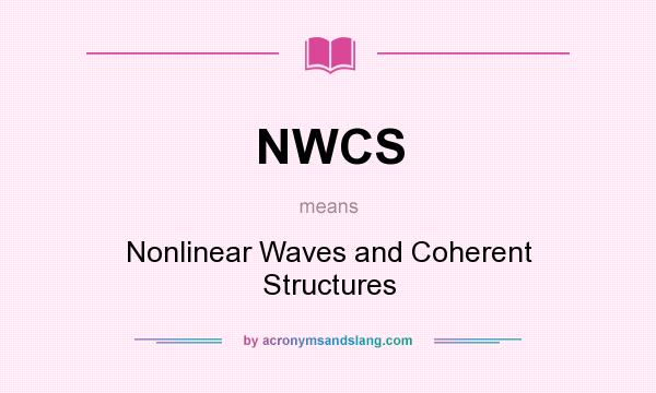 What does NWCS mean? It stands for Nonlinear Waves and Coherent Structures