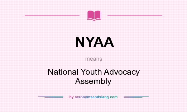 What does NYAA mean? It stands for National Youth Advocacy Assembly