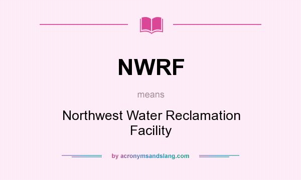 What does NWRF mean? It stands for Northwest Water Reclamation Facility