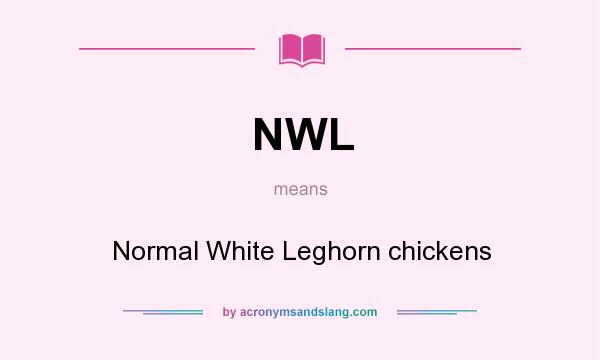 What does NWL mean? It stands for Normal White Leghorn chickens
