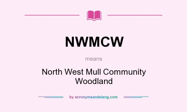 What does NWMCW mean? It stands for North West Mull Community Woodland
