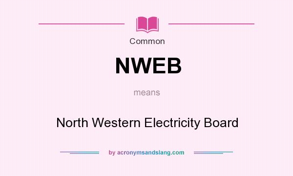What does NWEB mean? It stands for North Western Electricity Board