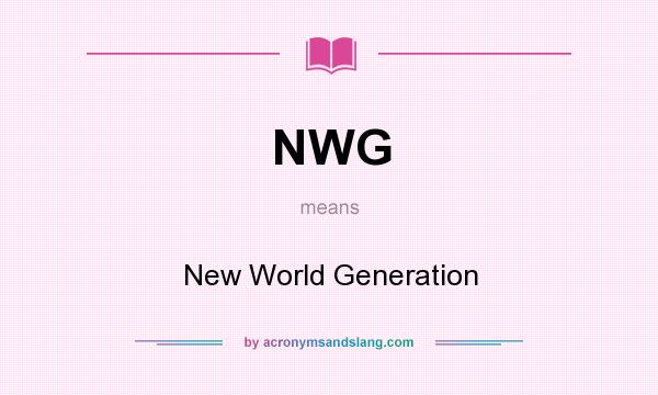 What does NWG mean? It stands for New World Generation
