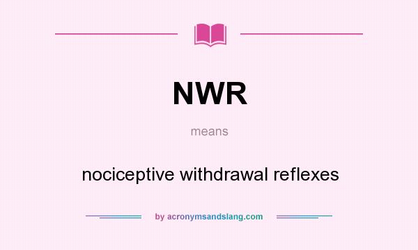 What does NWR mean? It stands for nociceptive withdrawal reflexes