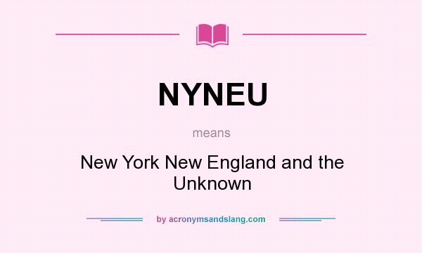 What does NYNEU mean? It stands for New York New England and the Unknown