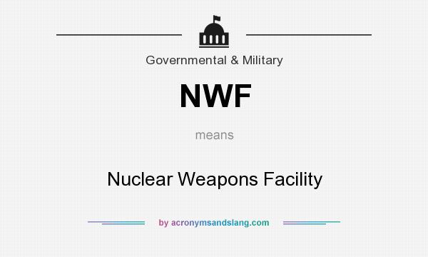 What does NWF mean? It stands for Nuclear Weapons Facility