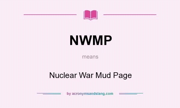 What does NWMP mean? It stands for Nuclear War Mud Page
