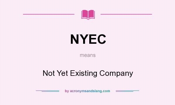 What does NYEC mean? It stands for Not Yet Existing Company