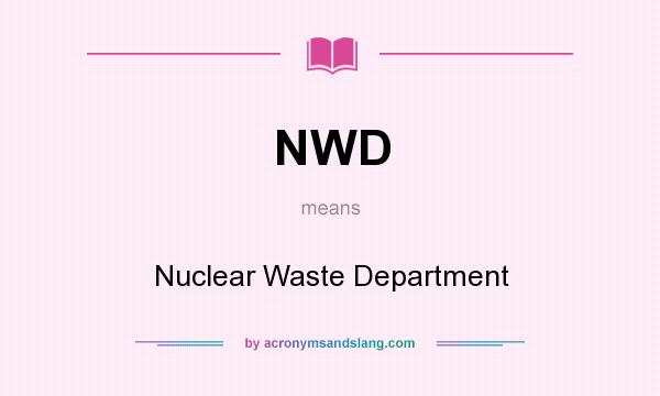 What does NWD mean? It stands for Nuclear Waste Department
