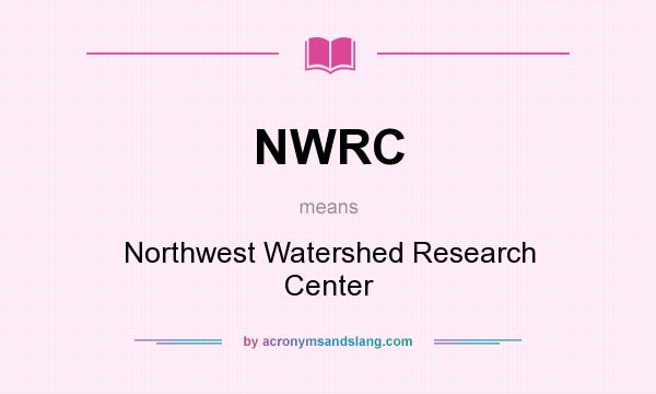 What does NWRC mean? It stands for Northwest Watershed Research Center