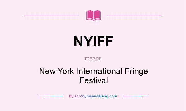 What does NYIFF mean? It stands for New York International Fringe Festival