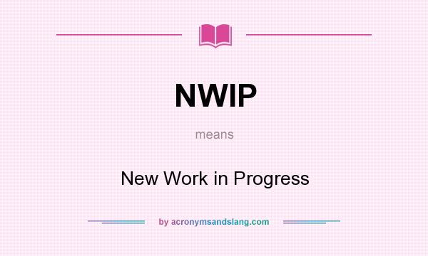 What does NWIP mean? It stands for New Work in Progress