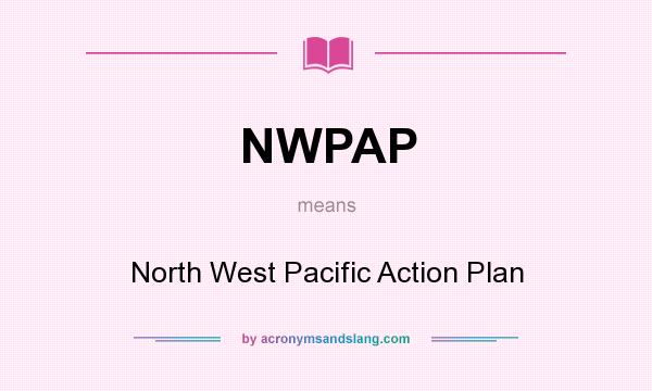 What does NWPAP mean? It stands for North West Pacific Action Plan