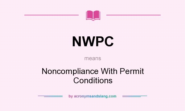 What does NWPC mean? It stands for Noncompliance With Permit Conditions