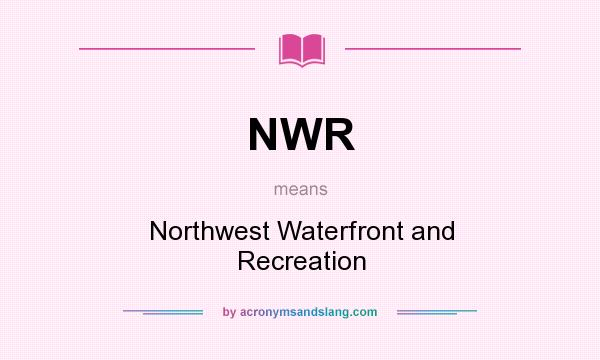 What does NWR mean? It stands for Northwest Waterfront and Recreation